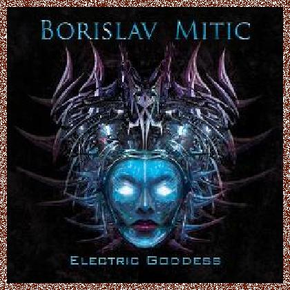 BORISLAV MITIC – ELECTRIC GODDESS 2013