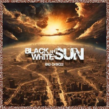 Black N’ White Sun – Bad Choices 2024