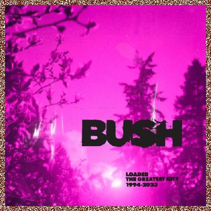 Bush – Loaded: The Greatest Hits 1994–2023 + The Kingdom (Deluxe)