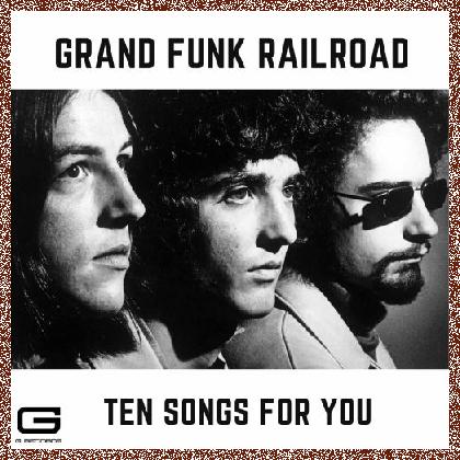 Grand Funk Railroad – Ten Songs for you 2024