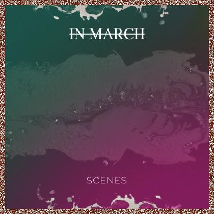 IN MARCH – Scenes (2022)