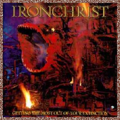 Ironchrist – Getting The Most Out Of Your Extinction (1990)