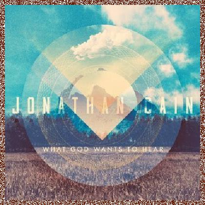 Jonathan Cain -What God Wants to Hear 2016