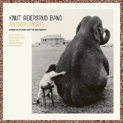 Knut Reiersrud Band – Anthropomorfi: Songs of Human-Animal Encounters (2024)
