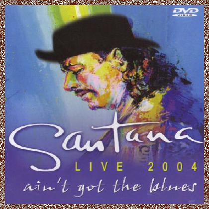 SANTANA – AIN’T GOT THE BLUES – LIVE 2004 [2005, DVD]