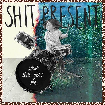 Shit Present – What Still Gets Me (2023)