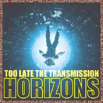 Too Late the Transmission – Horizons (2024)