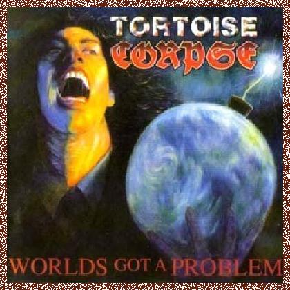 Tortoise Corpse – World’s Got A Problem (1991)