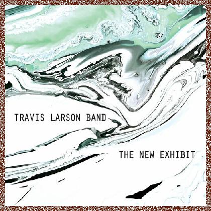 Travis Larson Band – The New Exhibit – 2023